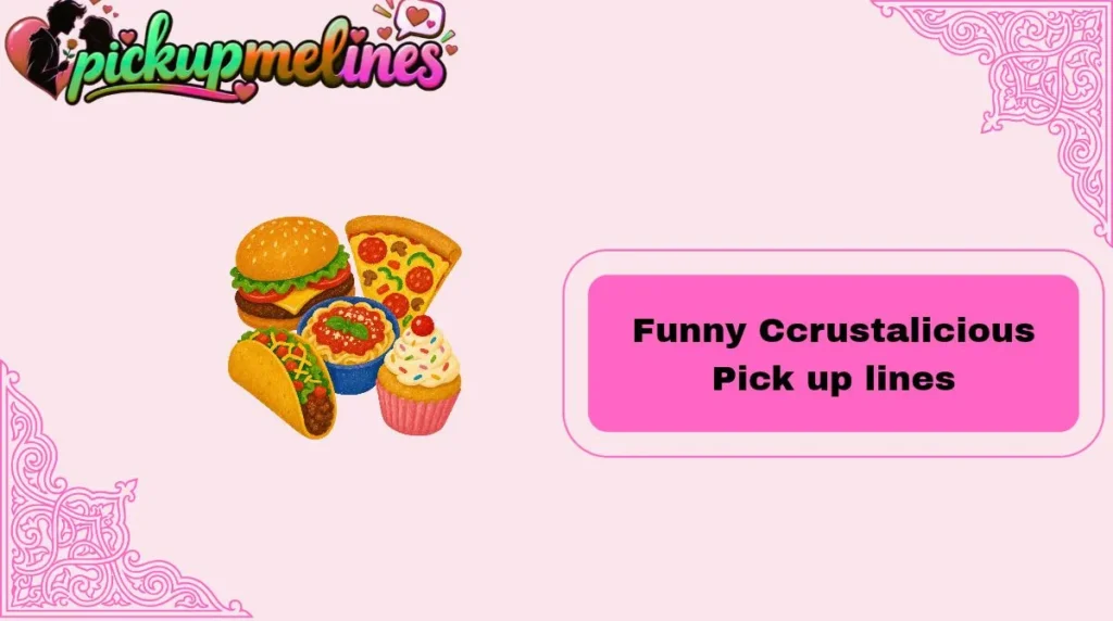 Funny Ccrustalicious Pick up lines