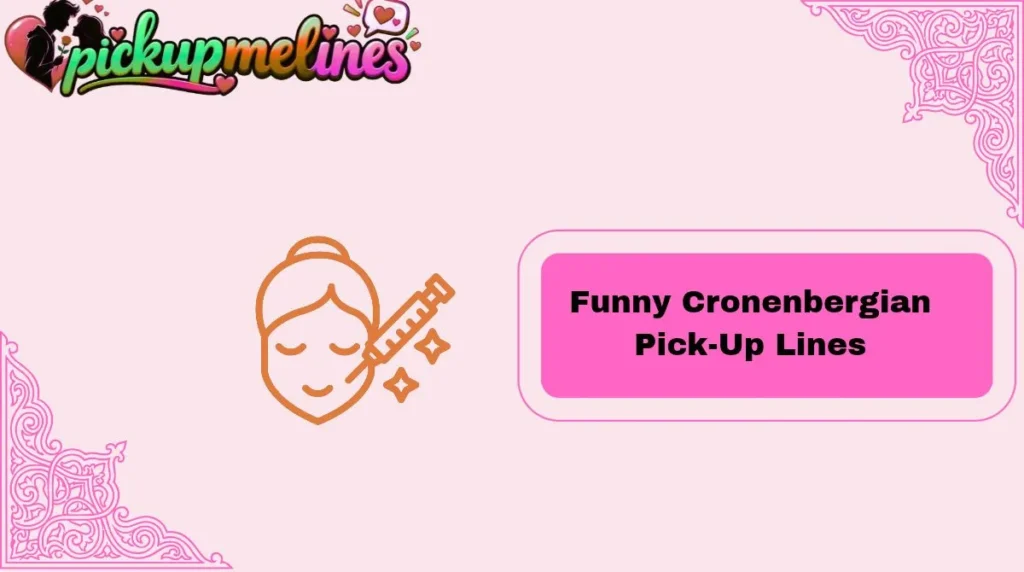 Funny Cronenbergian Pick-Up Lines