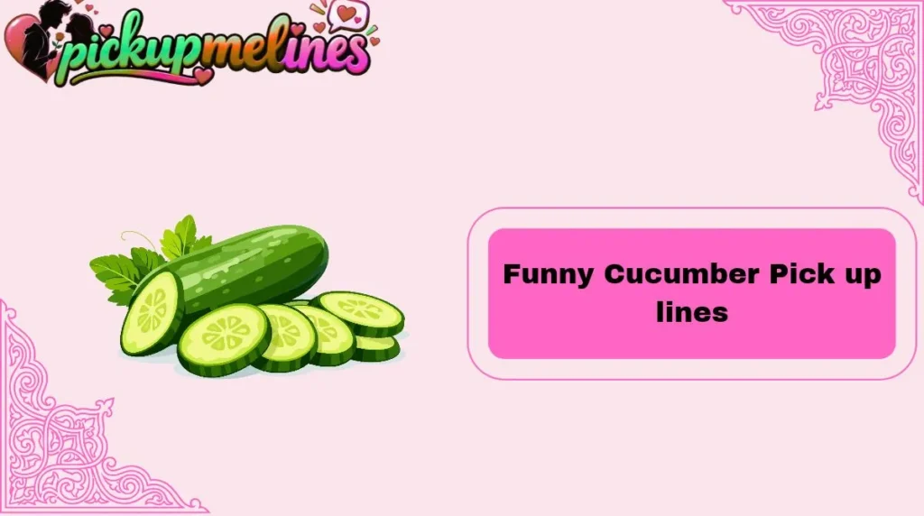 Funny Cucumber Pick up lines