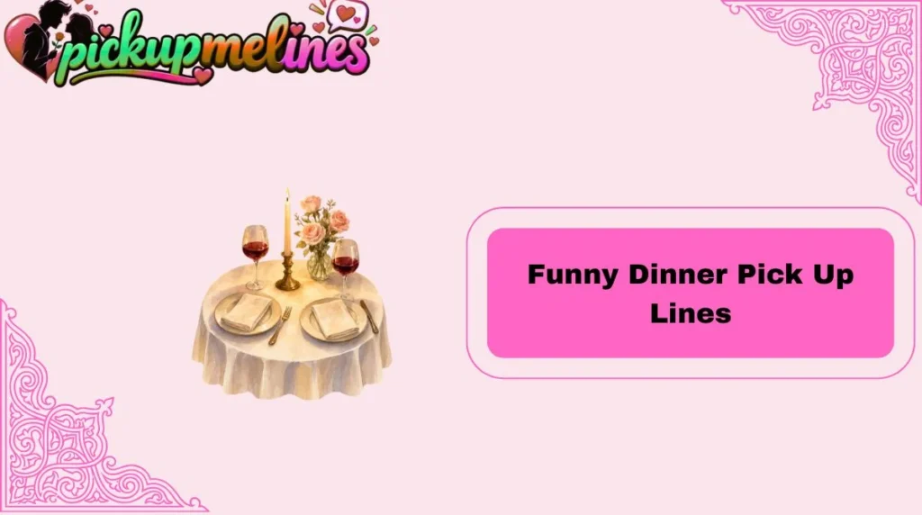 Funny Dinner Pick Up Lines
