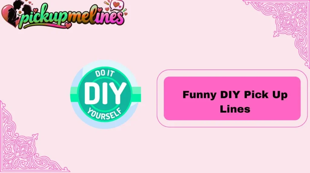 Funny DIY Pick Up Lines