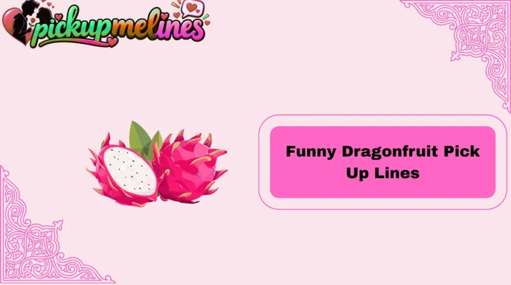 Funny Dragonfruit Pick Up Lines