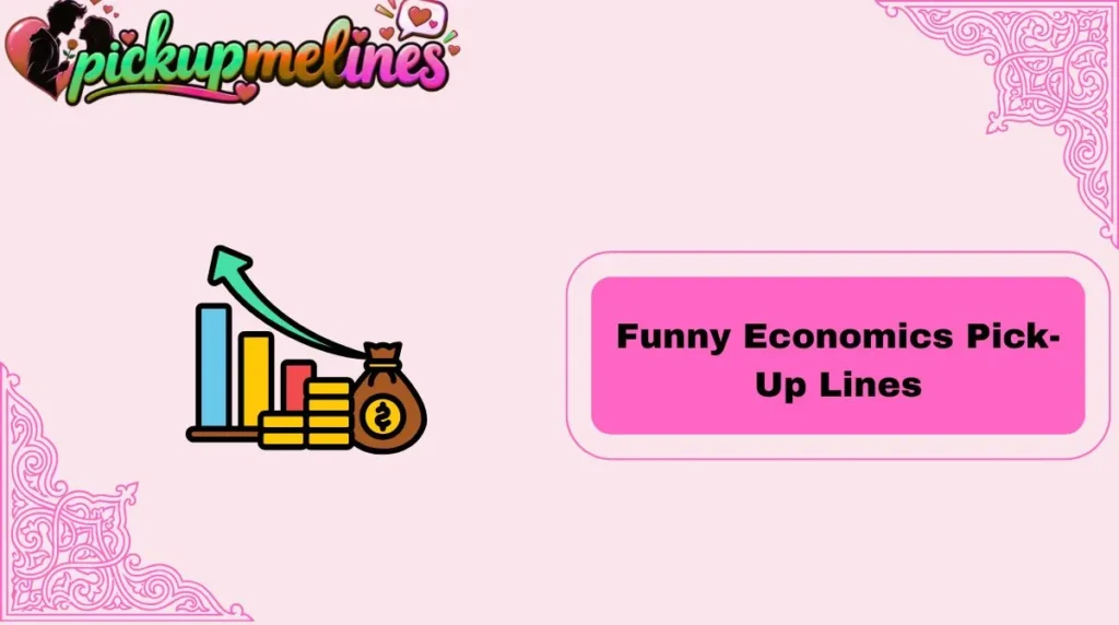 Funny Economics Pick-Up Lines