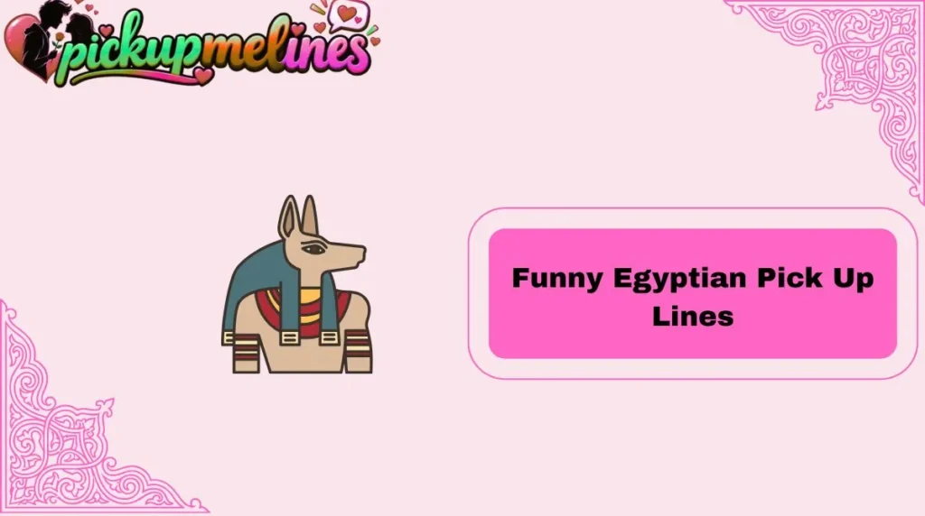 Funny Egyptian Pick Up Lines