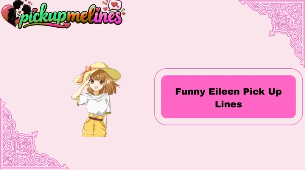 Funny Eileen Pick Up Lines