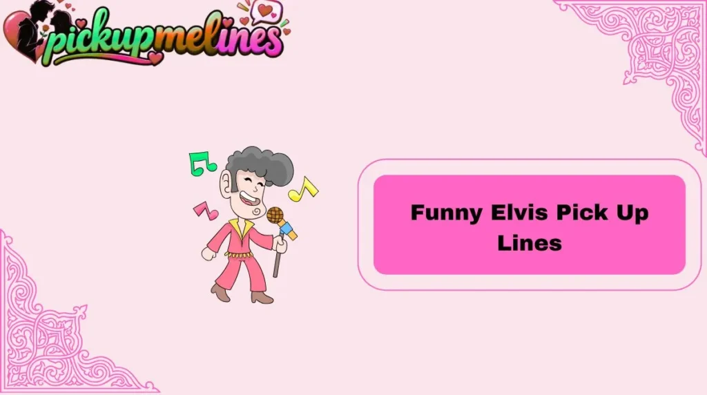 Funny Elvis Pick Up Lines