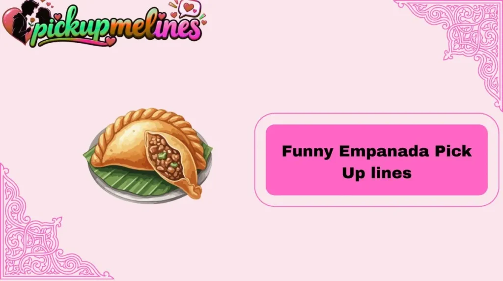 Funny Empanada Pick Up lines