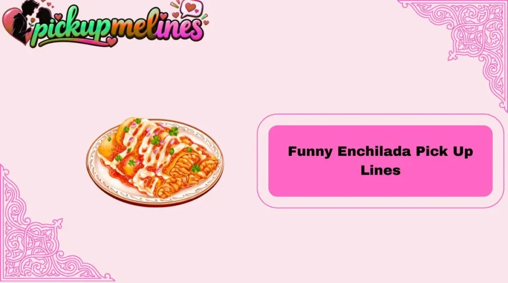 Funny Enchilada Pick Up Lines