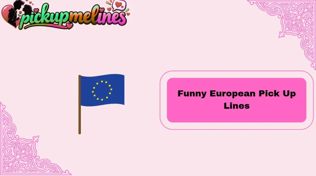Funny European Pick Up Lines