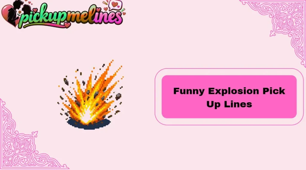 Funny Explosion Pick Up Lines