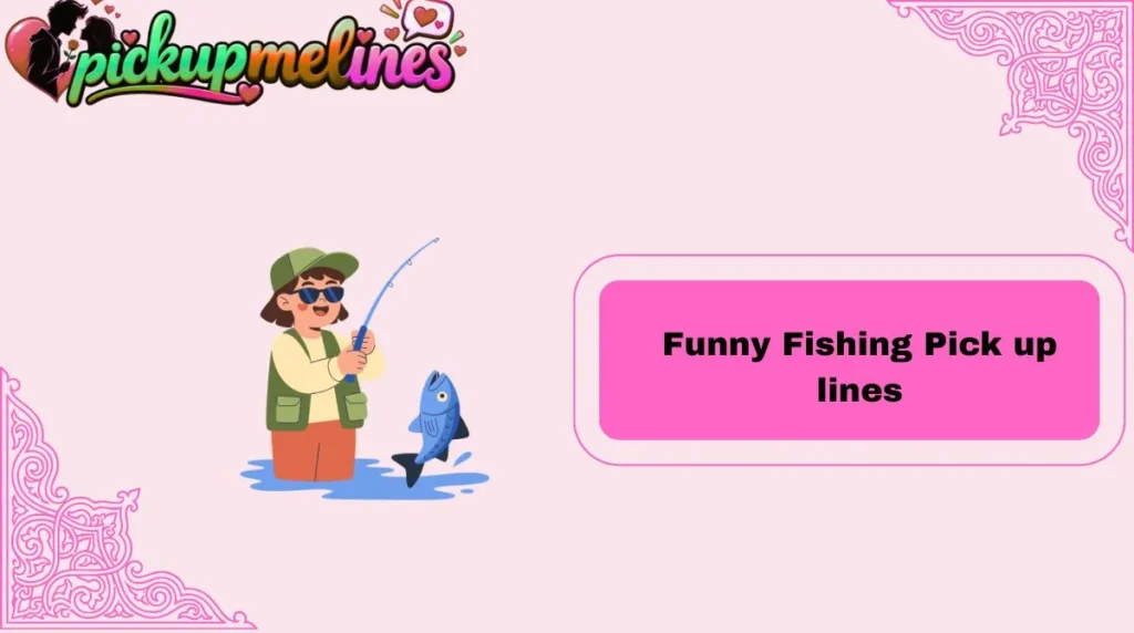 Funny Fishing Pick up lines