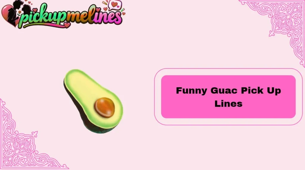 Funny Guac Pick Up Lines
