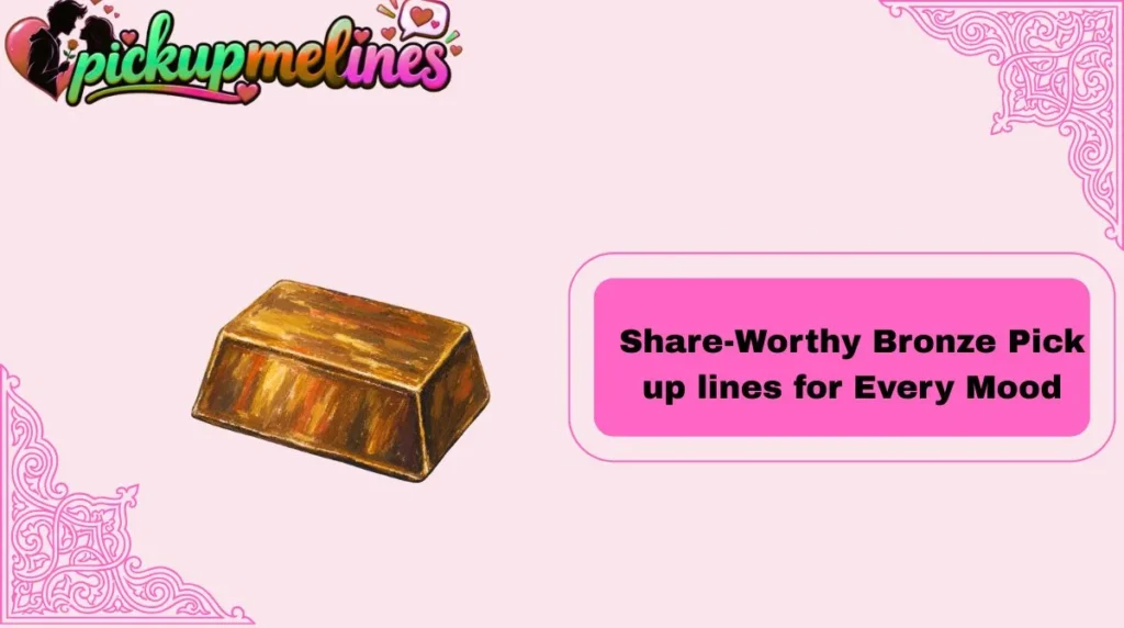 Share-Worthy Bronze Pick up lines for Every Mood