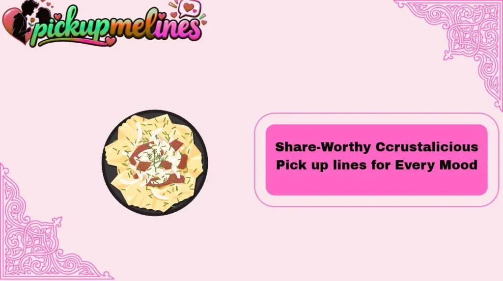 Share-Worthy Ccrustalicious Pick up lines for Every Mood