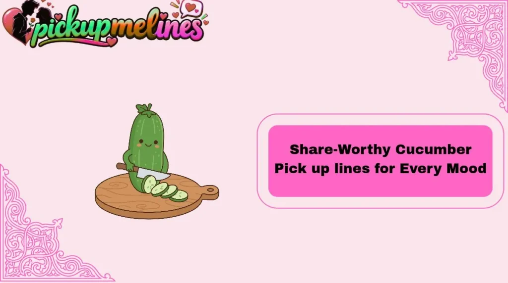 Share-Worthy Cucumber Pick up lines for Every Mood