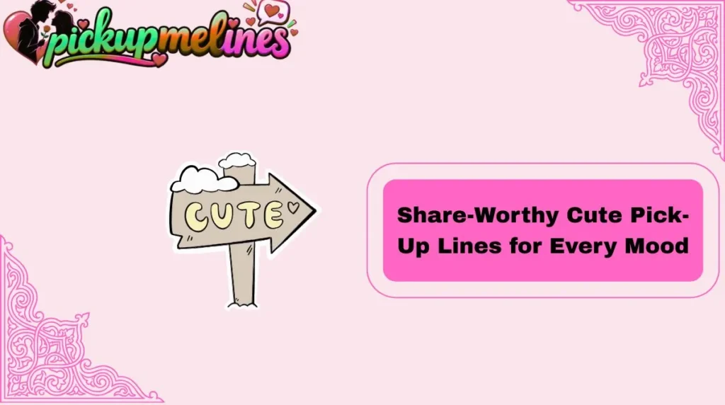 Share-Worthy Cute Pick-Up Lines for Every Mood