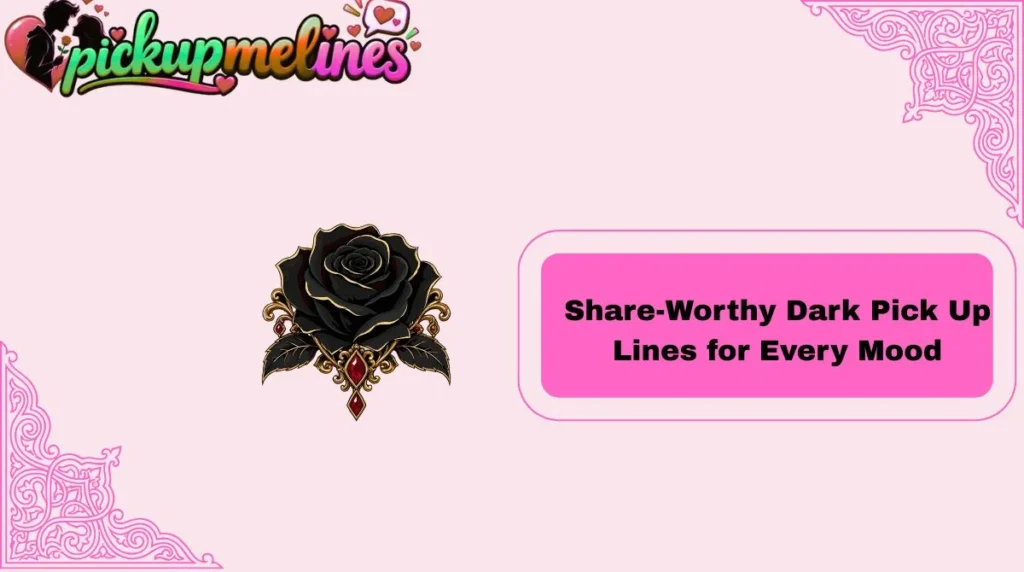 Share-Worthy Dark Pick Up Lines for Every Mood