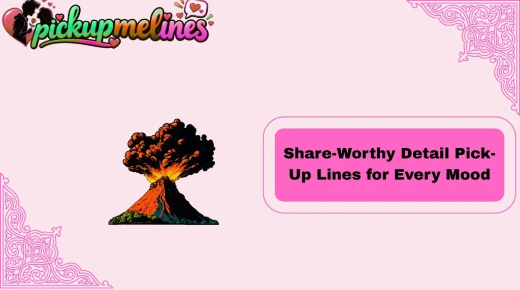 Share-Worthy Detail Pick-Up Lines for Every Mood