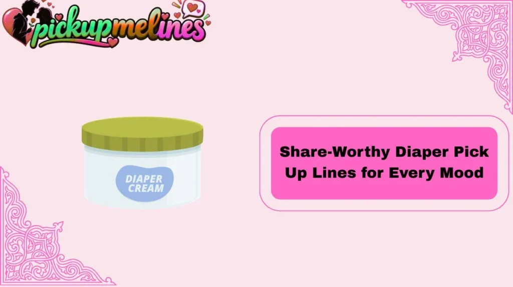 Share-Worthy Diaper Pick Up Lines for Every Mood