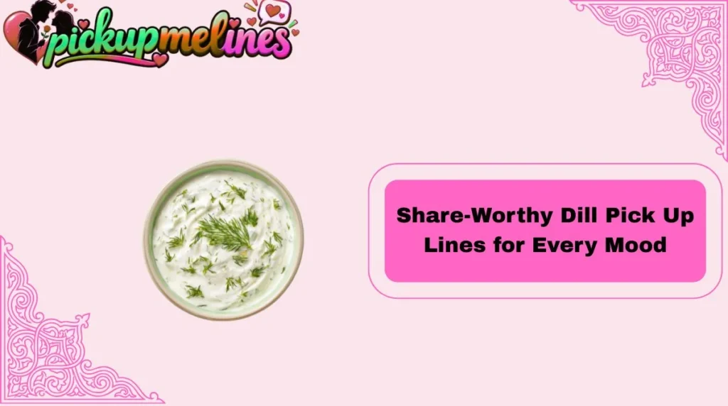 Share-Worthy Dill Pick Up Lines for Every Mood