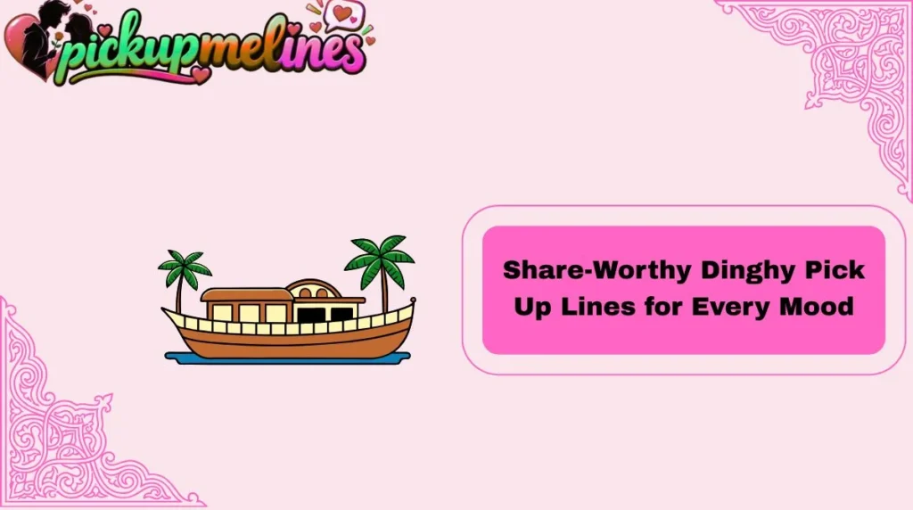 Share-Worthy Dinghy Pick Up Lines for Every Mood