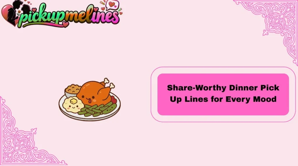 Share-Worthy Dinner Pick Up Lines for Every Mood