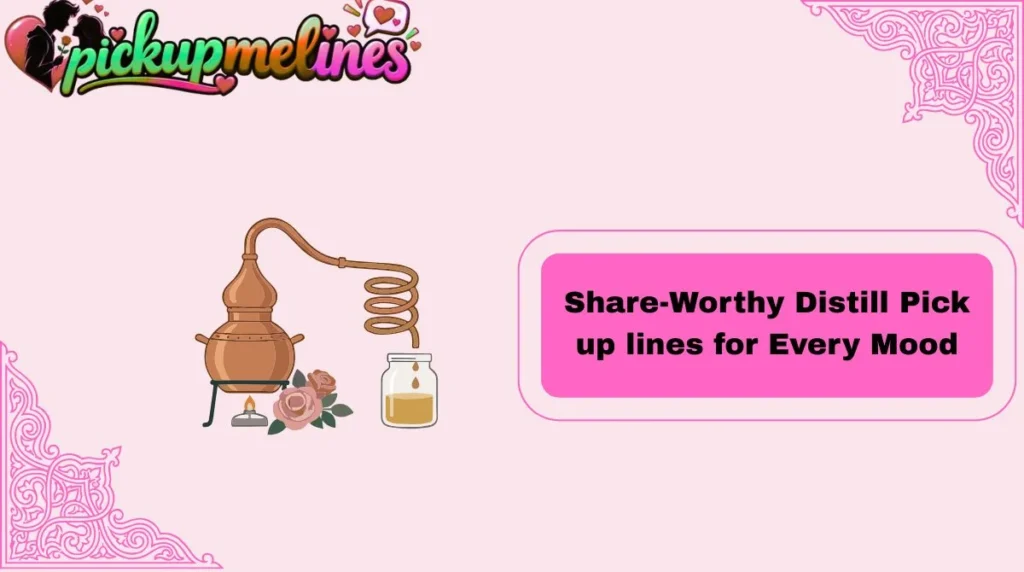Share-Worthy Distill Pick up lines for Every Mood