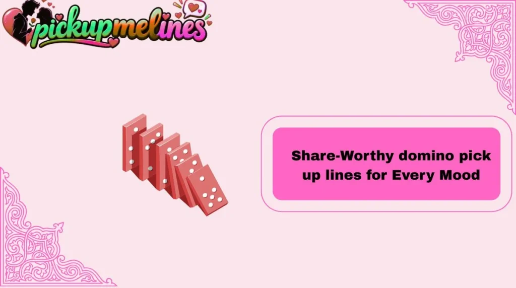 Share-Worthy domino pick up lines for Every Mood