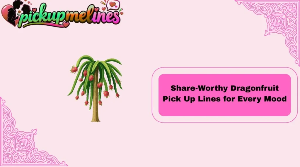 Share-Worthy Dragonfruit Pick Up Lines for Every Mood