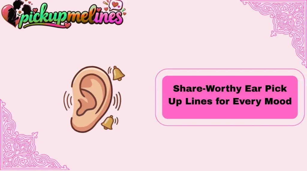 Share-Worthy Ear Pick Up Lines for Every Mood