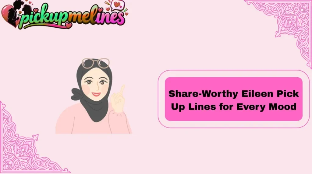 Share-Worthy Eileen Pick Up Lines for Every Mood