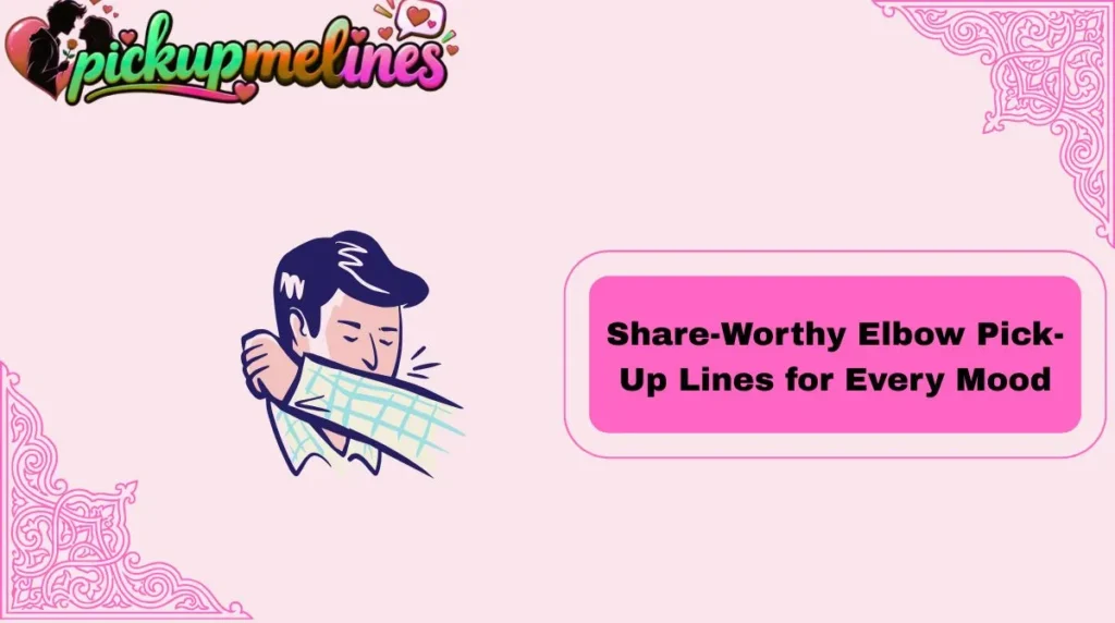 Share-Worthy Elbow Pick-Up Lines for Every Mood