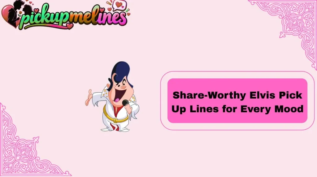 Share-Worthy Elvis Pick Up Lines for Every Mood
