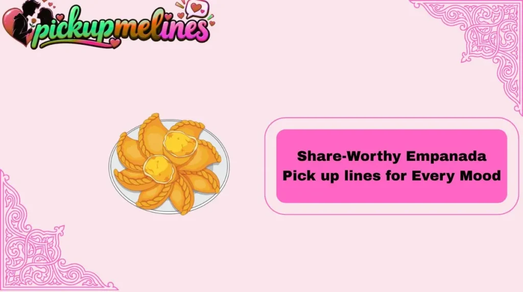 Share-Worthy Empanada Pick up lines for Every Mood