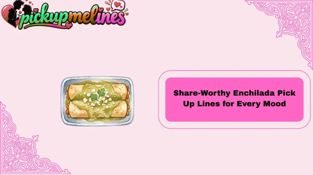 Share-Worthy Enchilada Pick Up Lines for Every Mood