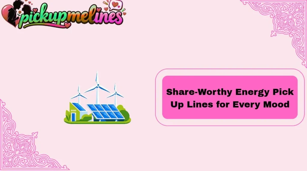 Share-Worthy Energy Pick Up Lines for Every Mood