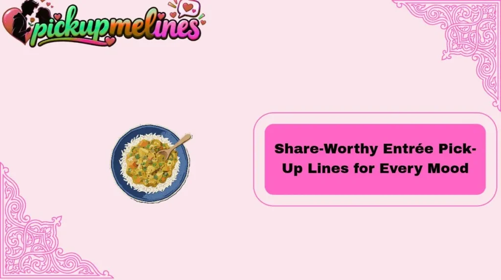 Share-Worthy Entrée Pick-Up Lines for Every Mood