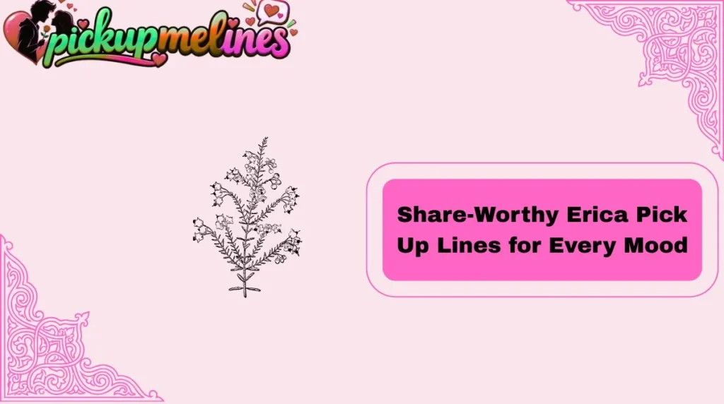 Share-Worthy Erica Pick Up Lines for Every Mood