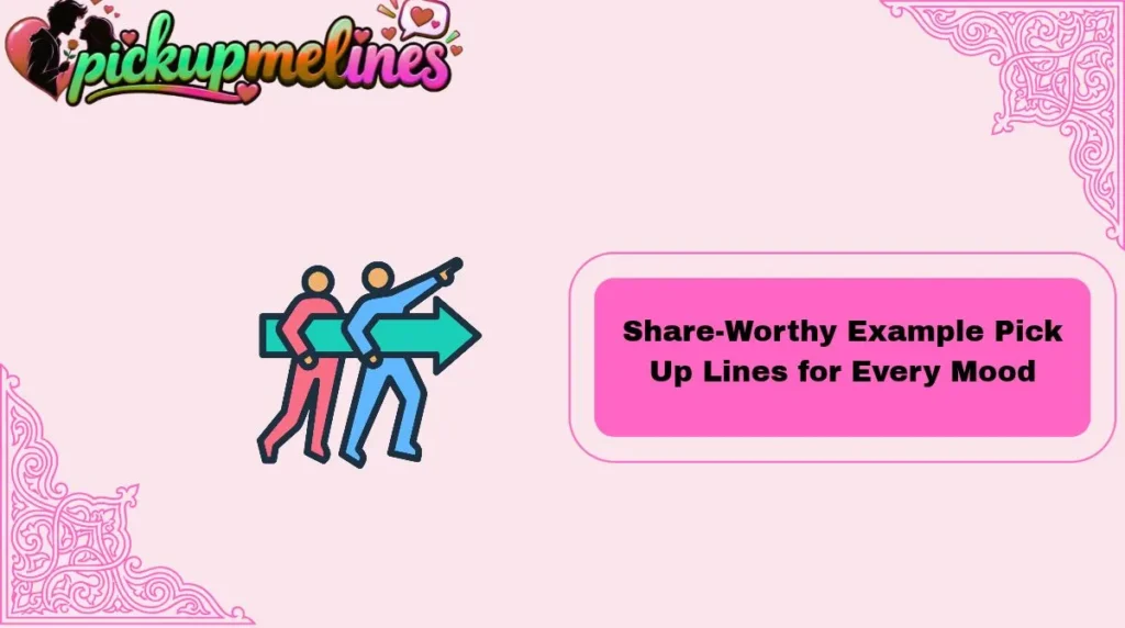 Share-Worthy  Example Pick Up Lines for Every Mood