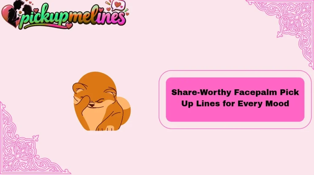 Share-Worthy Facepalm Pick Up Lines for Every Mood
