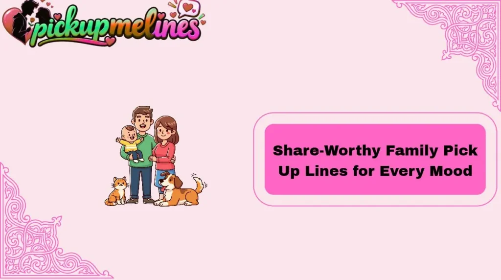 Share-Worthy Family Pick Up Lines for Every Mood