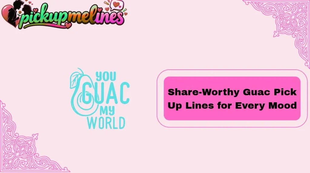 Share-Worthy Guac Pick Up Lines for Every Mood
